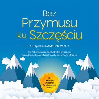 Bez Przymusu ku Szczęściu – Książka Samopomocy: Jak Pokonać Wszystkie Natrętne Myśli i Lęki, Kontrolować Swoje Myśli i Utrwalić Pozytywne Myślenie – incl. 7 Najlepszych Wskazówek Natychmiastowej Pomocy – okładka audiobooka, autor Kaspar Wendland