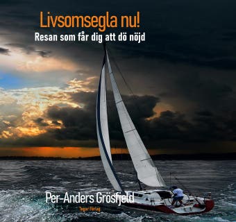 Livsomsegla nu! : Resan som får dig att dö nöjd