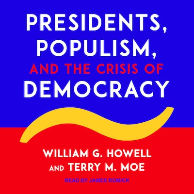 Presidents, Populism, and the Crisis of Democracy – omslag til lydbogen af William G. Howell, Terry M. Moe