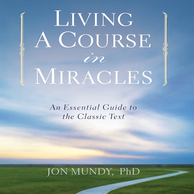 Living a Course in Miracles – omslag til lydbogen af Jon Mundy, PhD