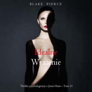 Idealne wrażenie (Thriller psychologiczny o Jessie Hunt – Tom 13) – okładka audiobooka, autor Blake Pierce
