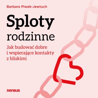 Sploty rodzinne. Jak budować dobre i wspierające kontakty z bliskimi