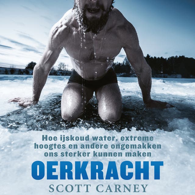 Oerkracht: Hoe ijskoud water, extreme hoogtes en andere ongemakken ons sterker kunnen maken – omslag van het luisterboek van Scott Carney