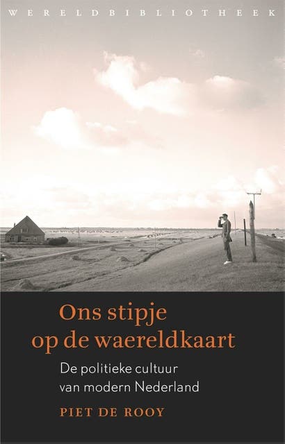 Ons stipje op de waereldkaart: De politieke cultuur van Nederland in de negentiende en twintigste eeuw