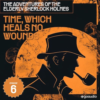 Time, Which Heals No Wounds (The Adventures of the Elderly Sherlock Holmes, Episode 6) – omslag til lydbogen af Arthur Conan Doyle, Charles Fraser