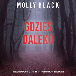 Gdzieś daleko (Thriller sensacyjny o agentce FBI Piper Woods — Tom czwarty) – okładka audiobooka, autor Molly Black
