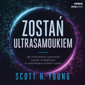Zostań ultrasamoukiem. Jak mistrzowsko opanować twarde umiejętności w zadziwiająco krótkim czasie – okładka audiobooka, autor Scott Young