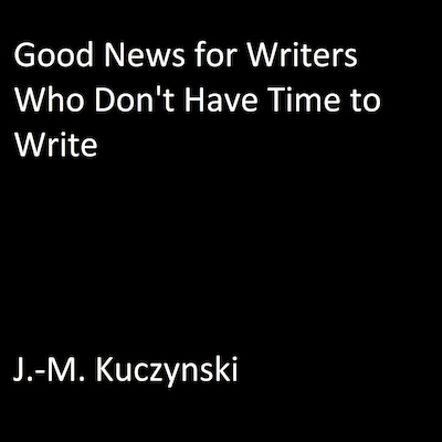 Good News for Writers Who Don’t have Time to Write