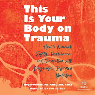 This Is Your Body on Trauma – omslag til lydbogen af Meg Bowman, MS, CNS, LDN, CHES