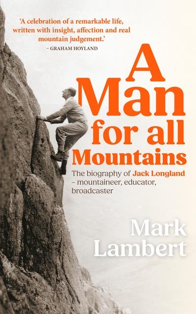 A Man for All Mountains: The biography of Jack Longland – mountaineer, educator, broadcaster
