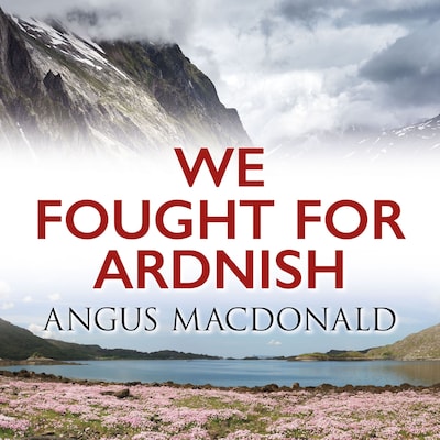 We Fought for Ardnish – okładka audiobooka, autor Angus MacDonald