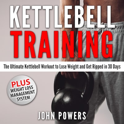 Kettlebell Training: The Ultimate Kettlebell Workout to Lose Weight and Get Ripped in 30 Days