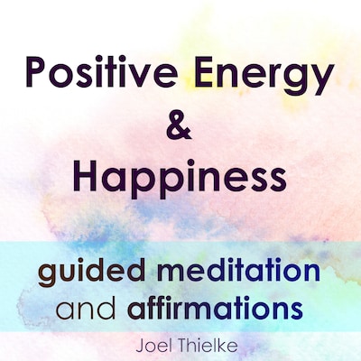 Positive Energy & Happiness - Guided Meditation & Affirmations – omslag til lydbogen af Joel Thielke