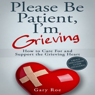 Please Be Patient, I'm Grieving: How to Care for and Support the Grieving Heart – omslag til lydbogen af Gary Roe