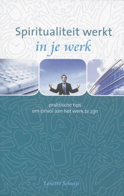 Spiritualiteit werkt in je werk: praktische tips om zinvol aan het werk te zijn