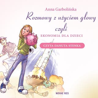 Rozmowy z użyciem głowy, czyli ekonomia dla dzieci – okładka audiobooka, autor Garbolińska Anna