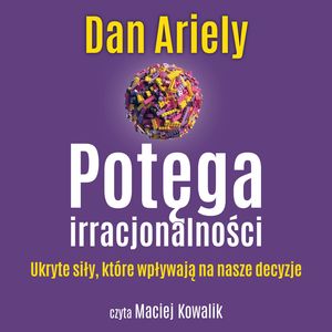 Potęga irracjonalności. Ukryte siły, które wpływają na nasze decyzje – okładka audiobooka, autor Dan Ariely