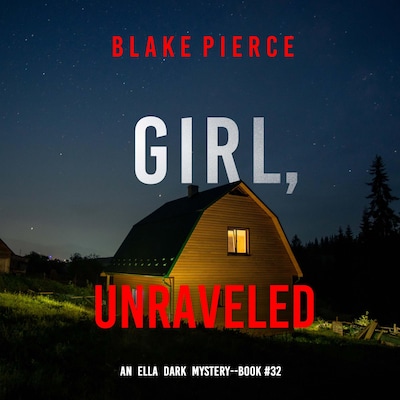 Girl, Unraveled (An Ella Dark FBI Suspense Thriller—Book 32)