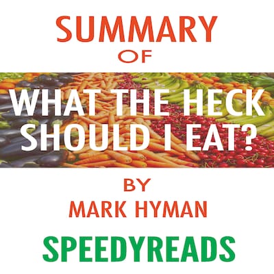 Summary of Food: What the Heck Should I Eat? The No-Nonsense Guide to Achieving Optimal Weight and Lifelong Health By Mark Hyman - Finish Entire Book in 15 Minutes (SpeedyReads)