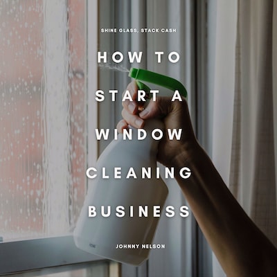 How to Start a Window Cleaning Business: Shine Glass, Stack Cash – omslag til lydbogen af Johnny Nelson