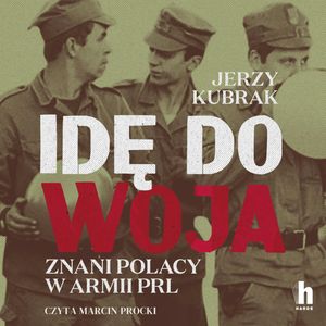 Idę do woja. Znani Polacy w armii PRL – okładka audiobooka, autor Jerzy Kubrak