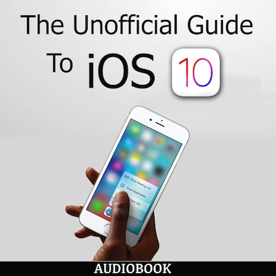 The Unofficial Guide To iOS 10 – omslag til lydbogen af My Ebook Publishing House