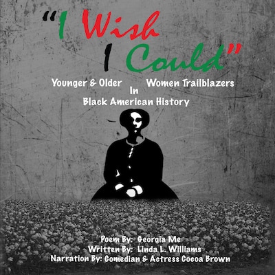 I WISH I COULD YOUNGER AND OLDER WOMEN TRAILBLAZERS IN BLACK AMERICAN HISTORY