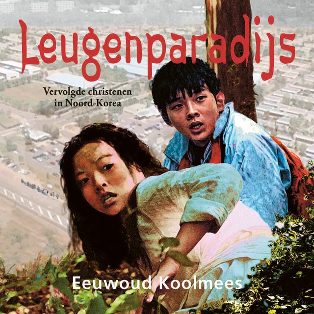 Leugenparadijs: Vervolgde christenen in Noord-Korea – omslag van het luisterboek van Eeuwoud Koolmees