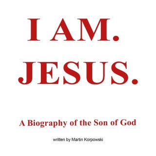 I AM. JESUS.: A Biography of the Son of God