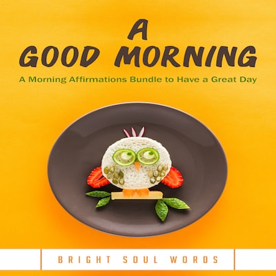 A Good Morning: A Morning Affirmations Bundle to Have a Great Day – omslag til lydbogen af Bright Soul Words