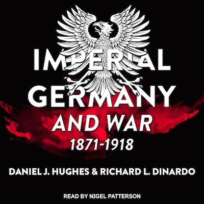 Imperial Germany and War, 1871-1918 – omslag til lydbogen af Daniel J. Hughes, Richard L. DiNardo
