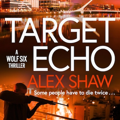 Target Echo - A Wolf Six Thriller - The BRAND NEW explosive instalment in Alex Shaw's Wolf Six thriller series for 2026, Book 3 (Unabridged) – omslag til lydbogen af Alex Shaw