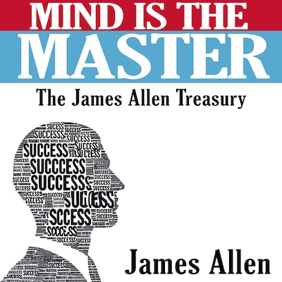 Mind is the Master - The James Allen Treasury