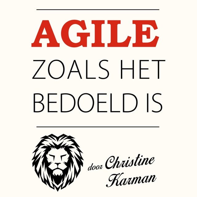 Agile Zoals het Bedoeld Is: Efficiënt werken zonder bureaucratisch gedoe