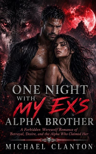 One Night With My Ex's Alpha Brother: A Forbidden Werewolf Romance of Betrayal, Desire, and the Alpha Who Claimed Her – omslag til lydbogen af Michael Clanton