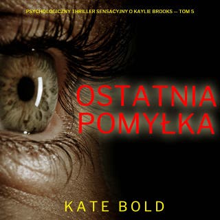 Ostatnia pomyłka (Psychologiczny thriller sensacyjny o Kaylie Brooks — Tom 5) – okładka audiobooka, autor Kate Bold