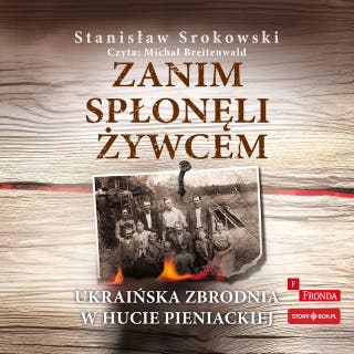 Zanim spłonęli żywcem. Ukraińska zbrodnia w Hucie Pieniackiej