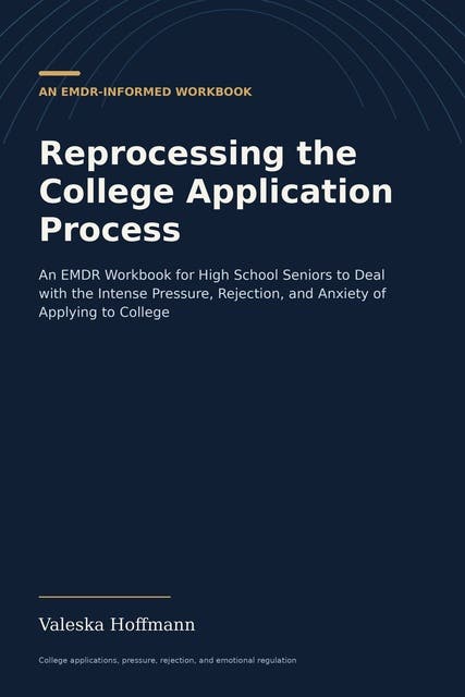 Reprocessing the College Application Process: An EMDR Workbook for High School Seniors to Deal with the Intense Pressure, Rejection, and Anxiety of Applying to College – omslag til lydbogen af Valeska Hoffmann