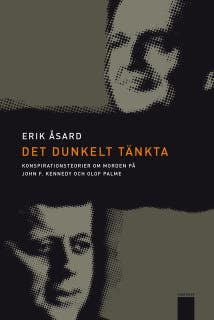 Det dunkelt tänkta : Konspirationsteorier om morden på John F Kennedy och Olof Palme