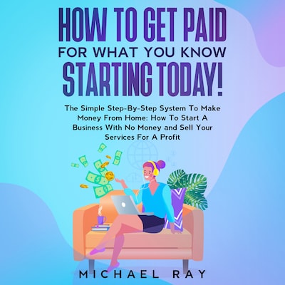How To Get Paid For What You Know Starting Today!