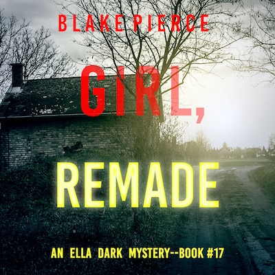 Girl, Remade (An Ella Dark FBI Suspense Thriller—Book 17)