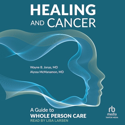 Healing and Cancer – omslag til lydbogen af Wayne B. Jonas, MD, Alyssa McManamon, MD