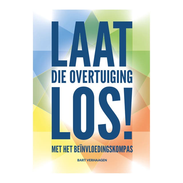 Laat die overtuiging los!: Met het beïnvloedingskompas – omslag van het luisterboek van Bart Verhaagen