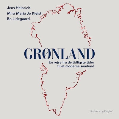 Grønland - En rejse fra de tidligste tider til et moderne samfund – omslag til lydbogen af Bo Lidegaard, Jens Heinrich, Mira Maria Jo Kleist