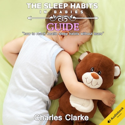 The Sleep Habits in Babies Guide: How to Reach Health Sleep Habits Without Tears
