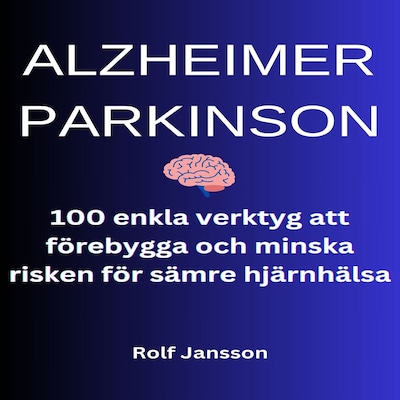 Alzheimer och Parkinson: 100 enkla sätt att stärka din hjärnhälsa