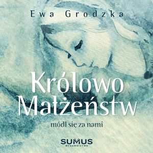 Królowo małżeństw, módl się za nami! Miesiąc rozważań dla małżonków pragnących odnowić swoją miłość – okładka audiobooka, autor Ewa Grodzka