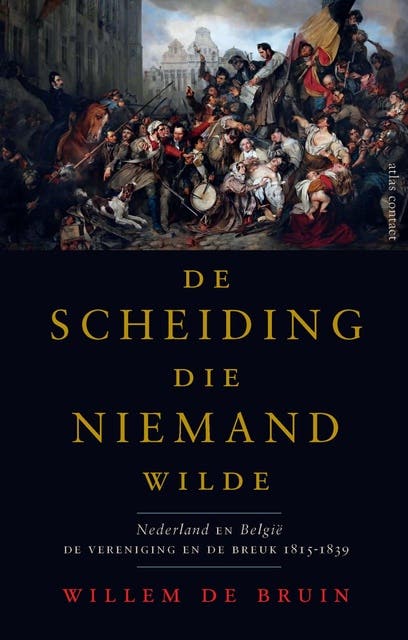 De scheiding die niemand wilde: Nederland en België, de vereniging en de breuk 1815-1839