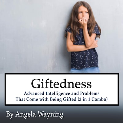 Giftedness: Advanced Intelligence and Problems That Come with Being Gifted (3 in 1 Combo)