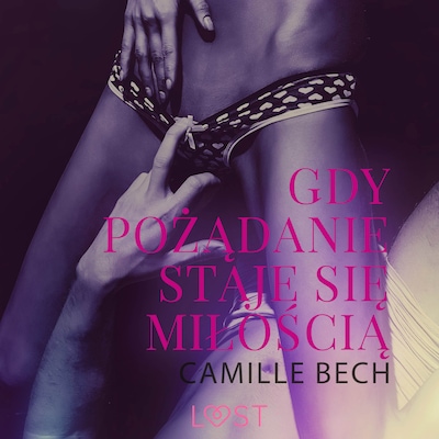 Gdy pożądanie staje się miłością - opowiadanie erotyczne – okładka audiobooka, autor Camille Bech
